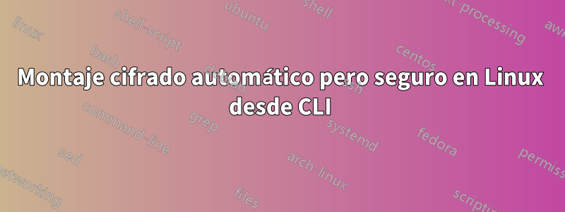 Montaje cifrado automático pero seguro en Linux desde CLI