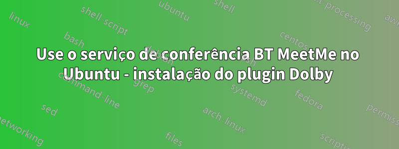 Use o serviço de conferência BT MeetMe no Ubuntu - instalação do plugin Dolby