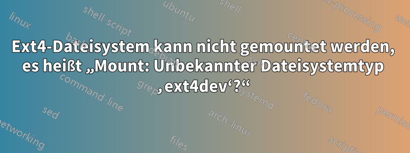 Ext4-Dateisystem kann nicht gemountet werden, es heißt „Mount: Unbekannter Dateisystemtyp ‚ext4dev‘?“