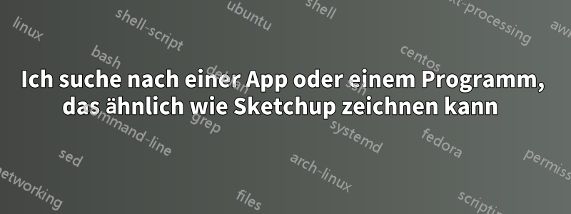 Ich suche nach einer App oder einem Programm, das ähnlich wie Sketchup zeichnen kann 