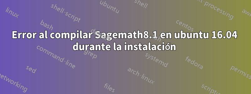 Error al compilar Sagemath8.1 en ubuntu 16.04 durante la instalación