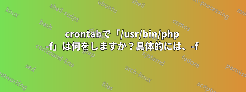 crontabで「/usr/bin/php -f」は何をしますか？具体的には、-f