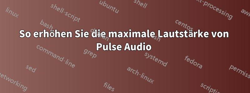 So erhöhen Sie die maximale Lautstärke von Pulse Audio