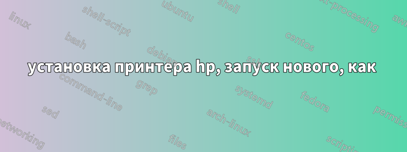 установка принтера hp, запуск нового, как