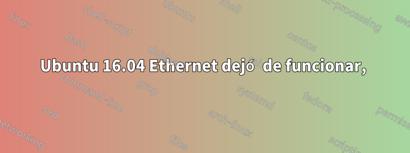 Ubuntu 16.04 Ethernet dejó de funcionar,