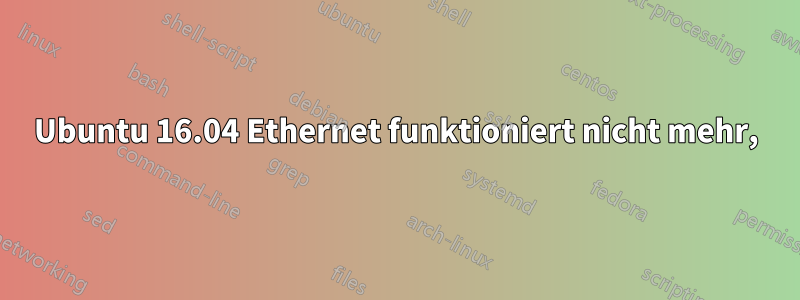 Ubuntu 16.04 Ethernet funktioniert nicht mehr,