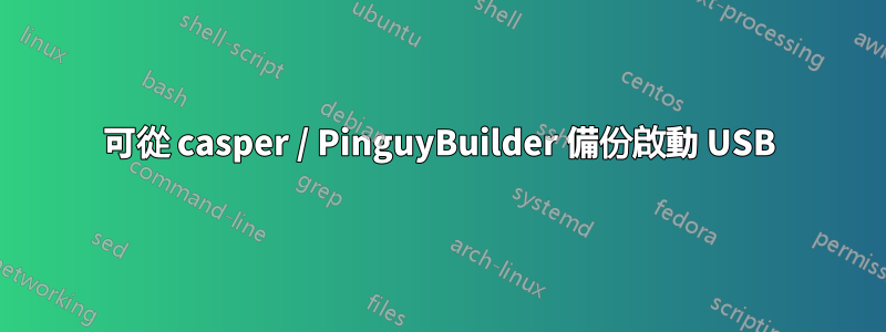 可從 casper / PinguyBuilder 備份啟動 USB