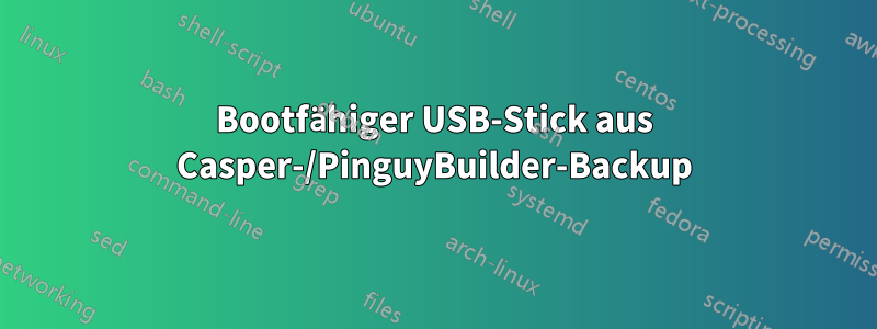 Bootfähiger USB-Stick aus Casper-/PinguyBuilder-Backup