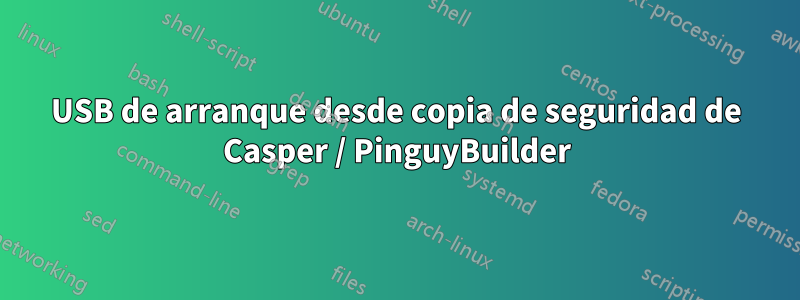 USB de arranque desde copia de seguridad de Casper / PinguyBuilder