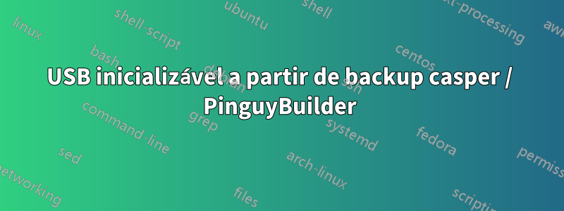 USB inicializável a partir de backup casper / PinguyBuilder