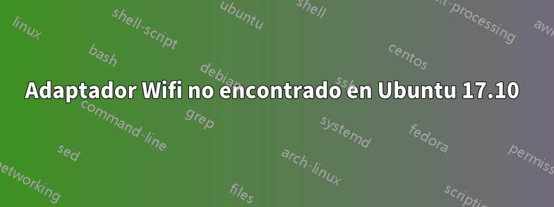 Adaptador Wifi no encontrado en Ubuntu 17.10 