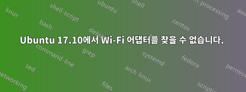 Ubuntu 17.10에서 Wi-Fi 어댑터를 찾을 수 없습니다.