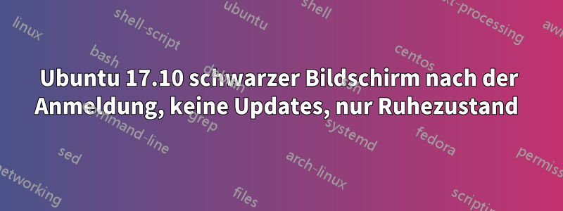 Ubuntu 17.10 schwarzer Bildschirm nach der Anmeldung, keine Updates, nur Ruhezustand 