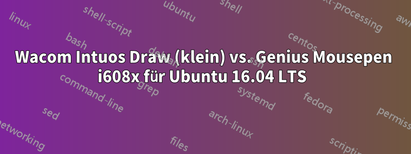 Wacom Intuos Draw (klein) vs. Genius Mousepen i608x für Ubuntu 16.04 LTS 