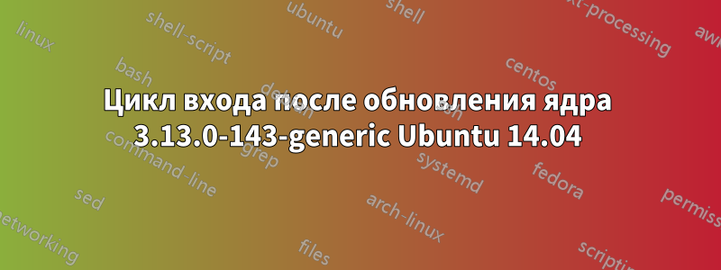 Цикл входа после обновления ядра 3.13.0-143-generic Ubuntu 14.04