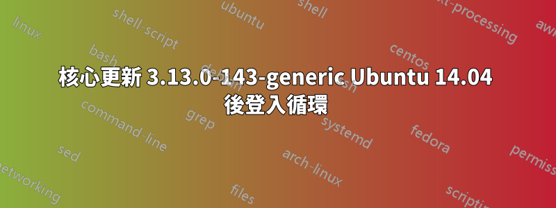 核心更新 3.13.0-143-generic Ubuntu 14.04 後登入循環