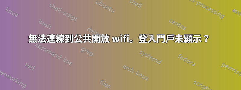 無法連線到公共開放 wifi。登入門戶未顯示？