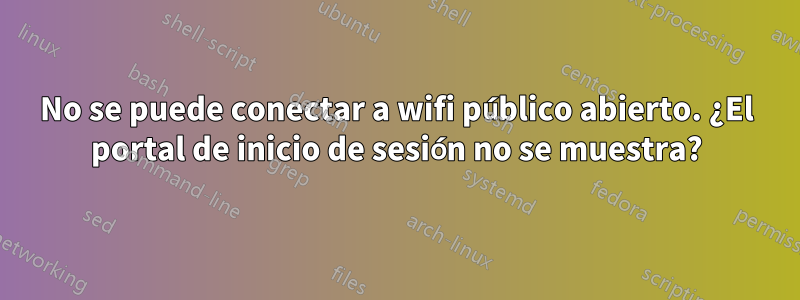 No se puede conectar a wifi público abierto. ¿El portal de inicio de sesión no se muestra?