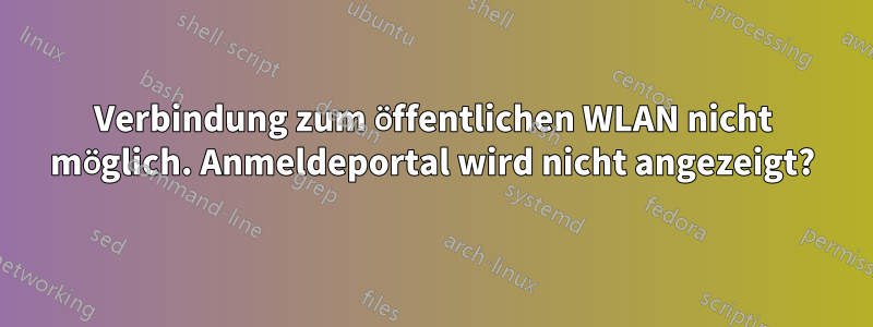 Verbindung zum öffentlichen WLAN nicht möglich. Anmeldeportal wird nicht angezeigt?