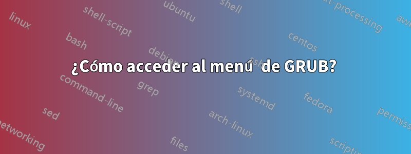 ¿Cómo acceder al menú de GRUB?