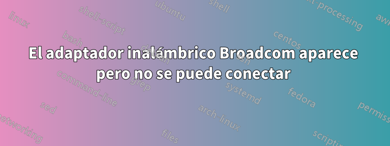 El adaptador inalámbrico Broadcom aparece pero no se puede conectar