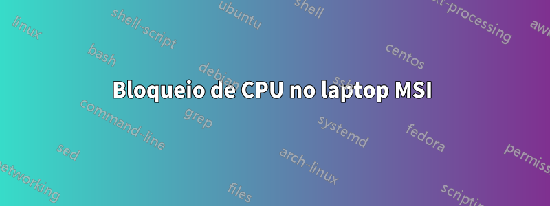 Bloqueio de CPU no laptop MSI