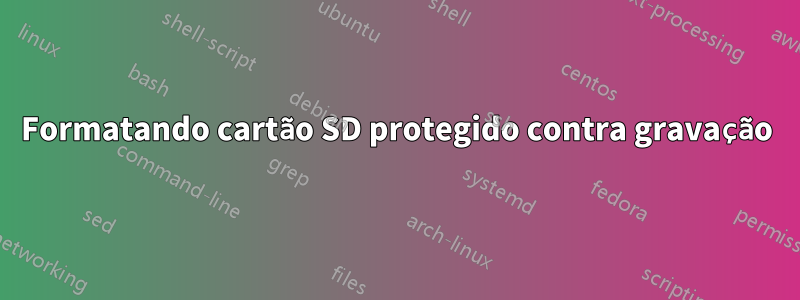 Formatando cartão SD protegido contra gravação