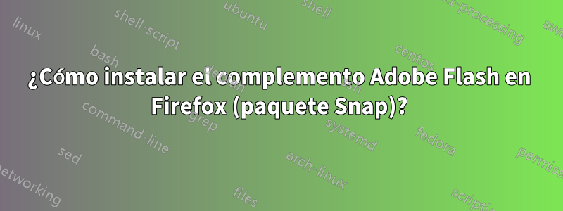 ¿Cómo instalar el complemento Adobe Flash en Firefox (paquete Snap)?