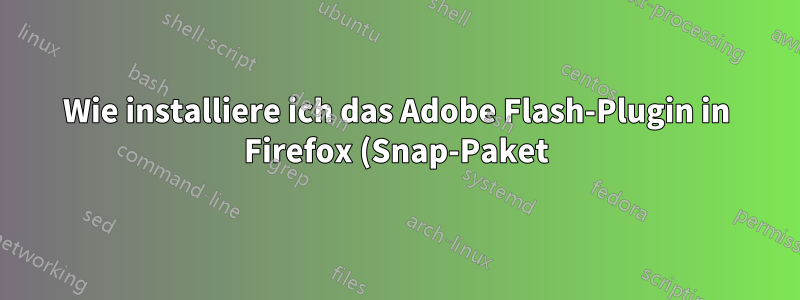 Wie installiere ich das Adobe Flash-Plugin in Firefox (Snap-Paket)?
