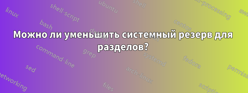 Можно ли уменьшить системный резерв для разделов?