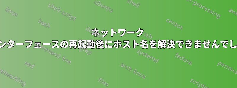 ネットワーク インターフェースの再起動後にホスト名を解決できませんでした