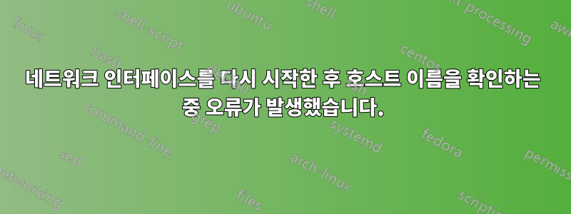 네트워크 인터페이스를 다시 시작한 후 호스트 이름을 확인하는 중 오류가 발생했습니다.