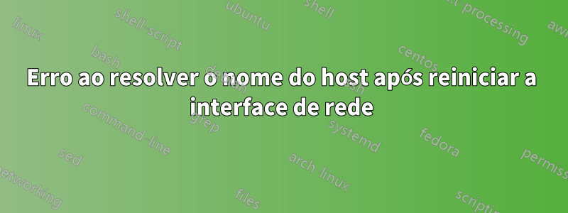 Erro ao resolver o nome do host após reiniciar a interface de rede