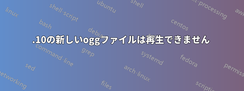 17.10の新しいoggファイルは再生できません