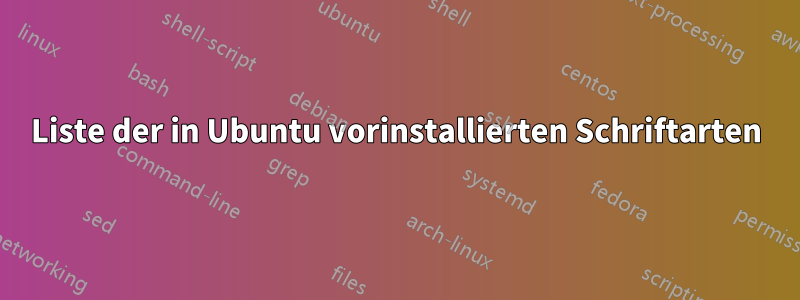 Liste der in Ubuntu vorinstallierten Schriftarten