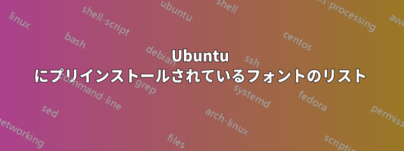 Ubuntu にプリインストールされているフォントのリスト