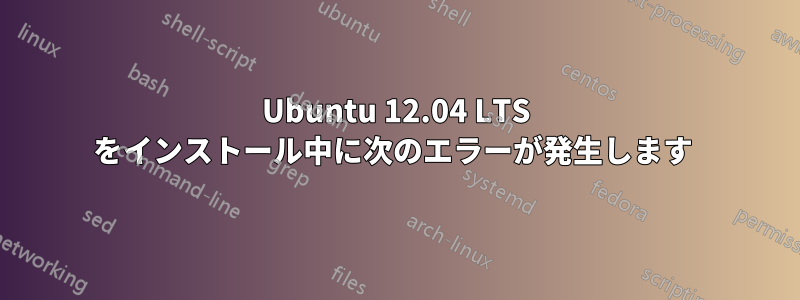 Ubuntu 12.04 LTS をインストール中に次のエラーが発生します 