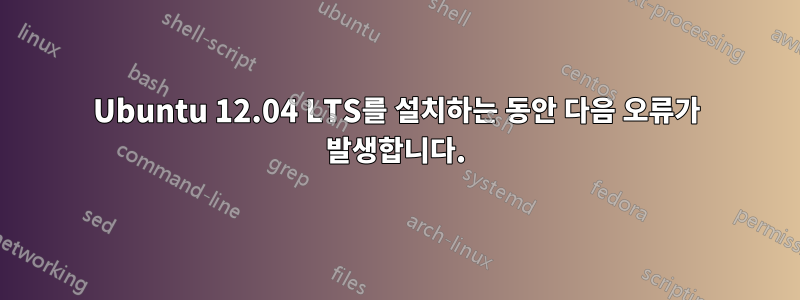 Ubuntu 12.04 LTS를 설치하는 동안 다음 오류가 발생합니다.