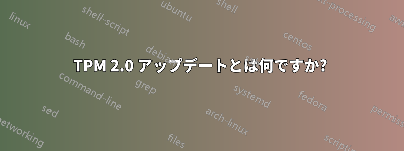 TPM 2.0 アップデートとは何ですか?