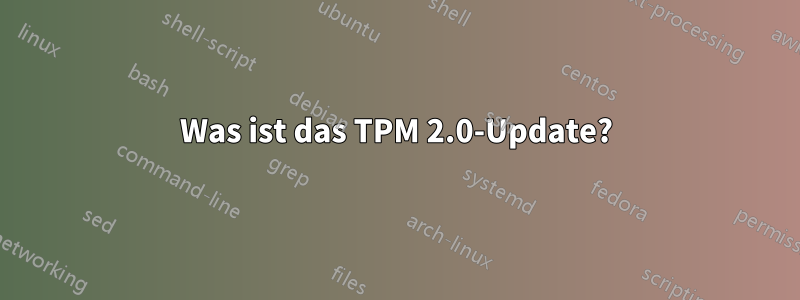 Was ist das TPM 2.0-Update?