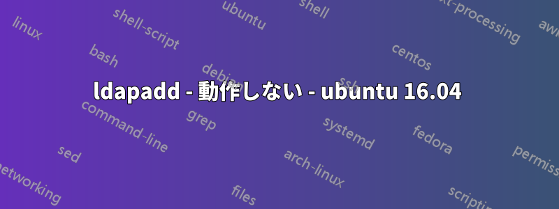 ldapadd - 動作しない - ubuntu 16.04