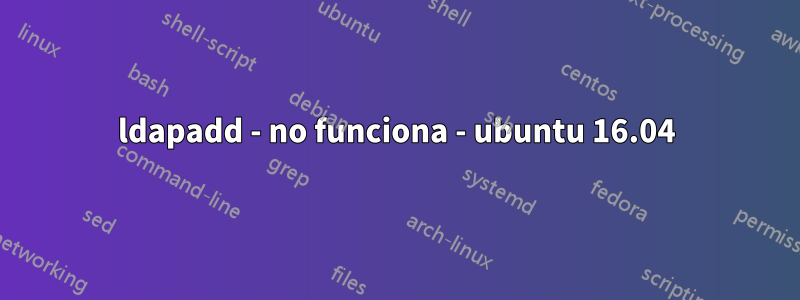 ldapadd - no funciona - ubuntu 16.04