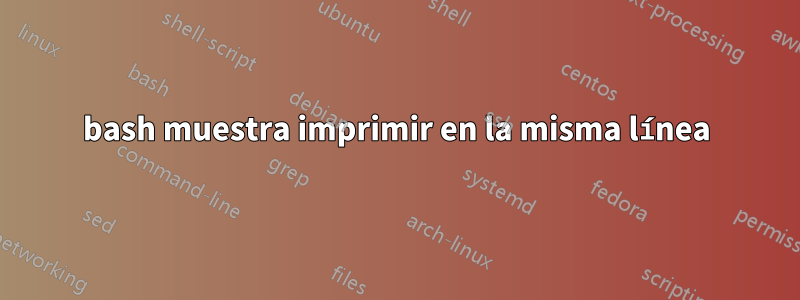 bash muestra imprimir en la misma línea