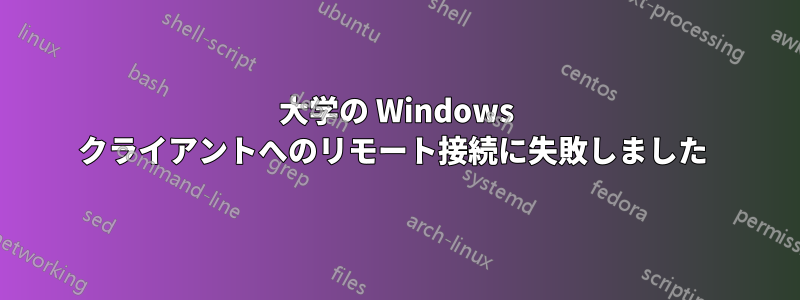 大学の Windows クライアントへのリモート接続に失敗しました 