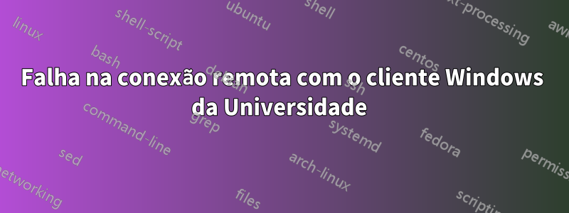 Falha na conexão remota com o cliente Windows da Universidade 