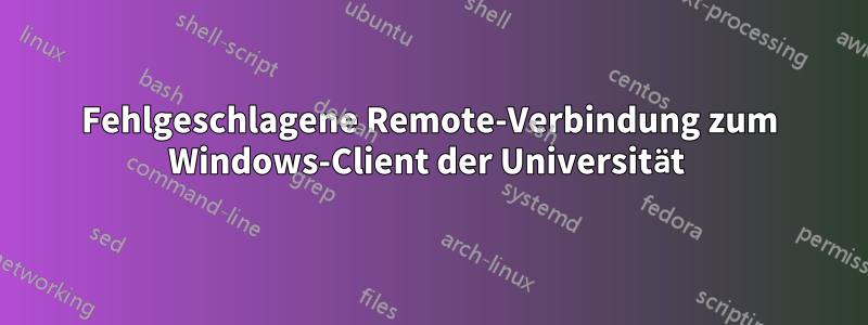 Fehlgeschlagene Remote-Verbindung zum Windows-Client der Universität 