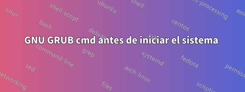 GNU GRUB cmd antes de iniciar el sistema