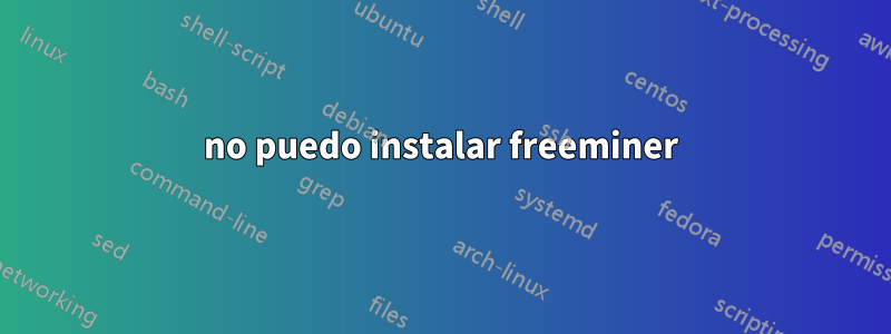 no puedo instalar freeminer