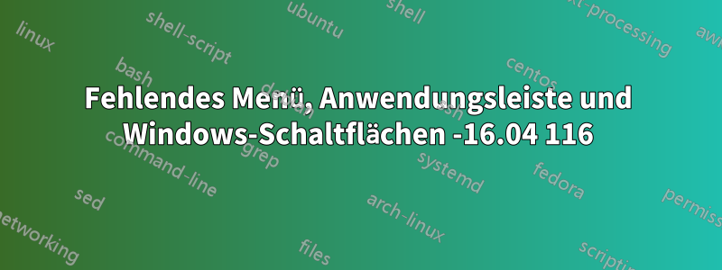 Fehlendes Menü, Anwendungsleiste und Windows-Schaltflächen -16.04 116