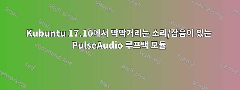 Kubuntu 17.10에서 딱딱거리는 소리/잡음이 있는 PulseAudio 루프백 모듈